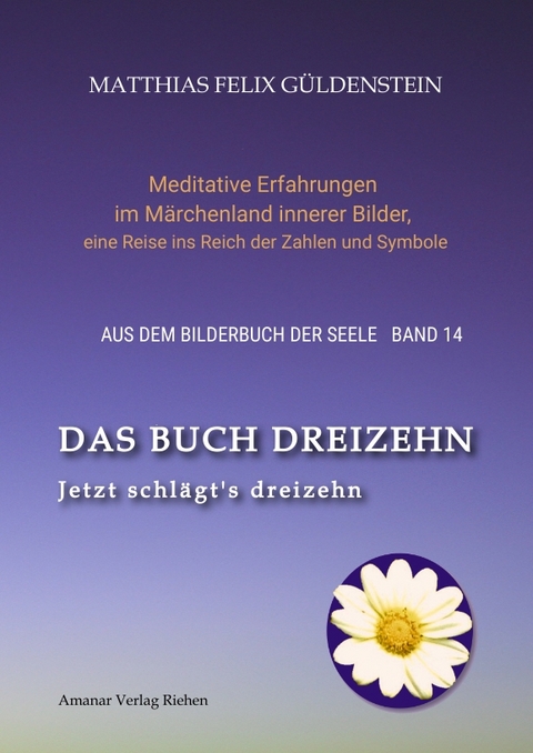 DAS BUCH DREIZEHN; Der Tod und das Mädchen; Totentanz in Dichtung, Astrologie und Tarot; Der Tod in Märchen der Gebrüder Grimm - Matthias Felix Güldenstein