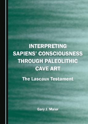Interpreting Sapiens’ Consciousness through Paleolithic Cave Art - Gary J. Maier