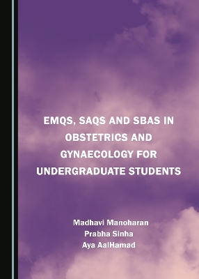 EMQs, SAQs and SBAs in Obstetrics and Gynaecology for Undergraduate Students - Madhavi Manoharan, Prabha Sinha, Aya AalHamad