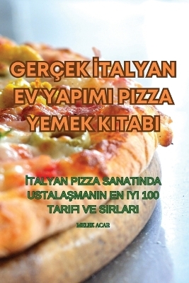 Gerçek &#304;talyan Ev Yapimi Pizza Yemek Kitabi -  Melek Acar