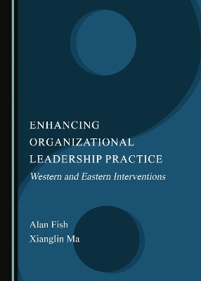 Enhancing Organizational Leadership Practice - Alan Fish, Xianglin Ma