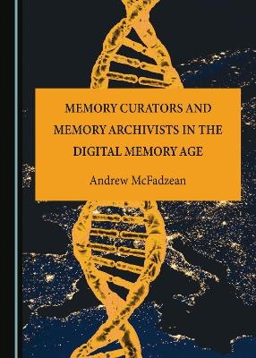 Memory Curators and Memory Archivists in the Digital Memory Age - Andrew McFadzean