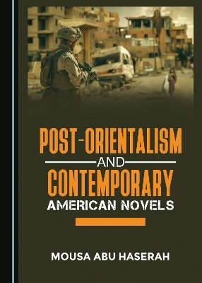 Post-Orientalism and Contemporary American Novels - Mousa Abu Haserah