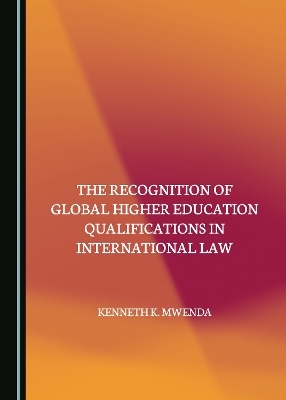The Recognition of Global Higher Education Qualifications in International Law - Kenneth K. Mwenda