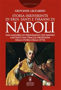 Storia irriverente di eroi, santi e tiranni di Napoli - Giovanni Liccardo