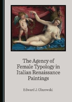 The Agency of Female Typology in Italian Renaissance Paintings - Edward J. Olszewski