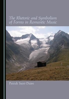 The Rhetoric and Symbolism of Forms in Romantic Music - Patrick Saint-Dizier