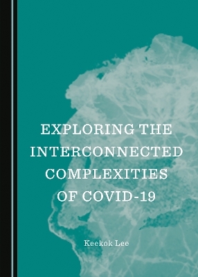 Exploring the Interconnected Complexities of COVID-19 - Keekok Lee
