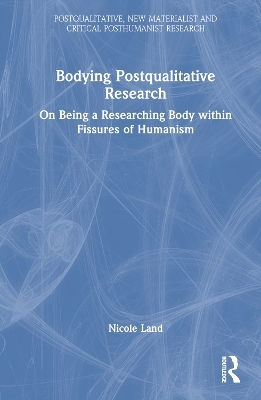 Bodying Postqualitative Research - Nicole Land