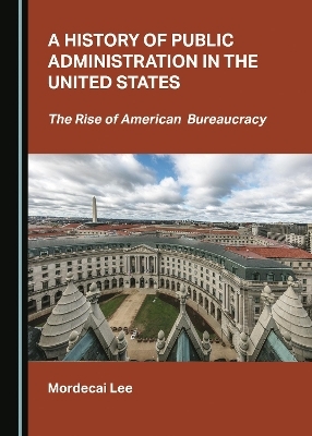 A History of Public Administration in the United States - Mordecai Lee