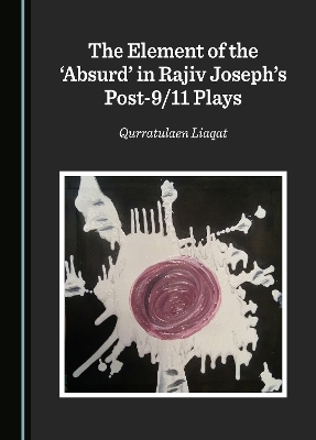 The Element of the ‘Absurd’ in Rajiv Joseph’s Post-9/11 Plays - Qurratulaen Liaqat