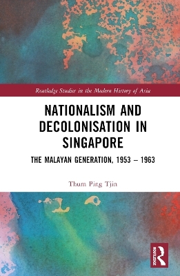 Nationalism and Decolonisation in Singapore - Thum Ping Tjin