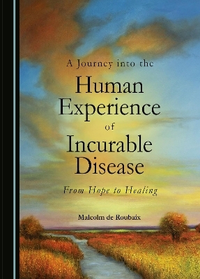 A Journey into the Human Experience of Incurable Disease - Malcolm de Roubaix