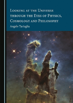 Looking at the Universe through the Eyes of Physics, Cosmology and Philosophy - Angelo Tartaglia