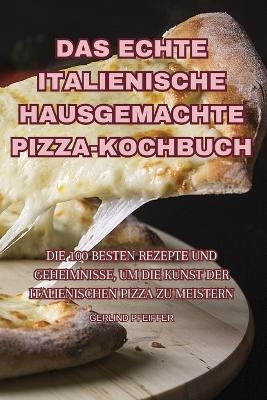 Das Echte Italienische Hausgemachte Pizza-Kochbuch -  Gerlind Pfeiffer