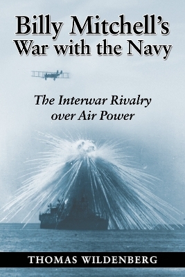 Billy Mitchell's War with the Navy - Thomas Wildenberg