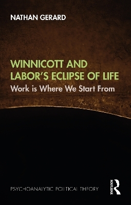 Winnicott and Labor’s Eclipse of Life - Nathan Gerard