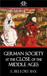 German Society at the Close of the Middle Ages - E. Belfort Bax