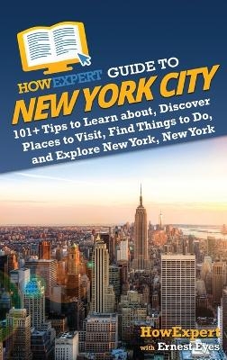 HowExpert Guide to New York City -  HowExpert, Ernest Eyes