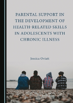 Parental Support in the Development of Health-Related Skills in Adolescents with Chronic Illness - Jessica Oviatt
