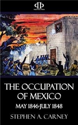 The Occupation of Mexico - May 1846-July 1848 - Stephen A. Carney