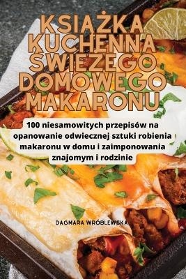 KsiĄŻka Kuchenna ŚwieŻego Domowego Makaronu -  Dagmara Wróblewska