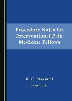 Procedure Notes for Interventional Pain Medicine Fellows - K. C. Maasumi, Sam Scire
