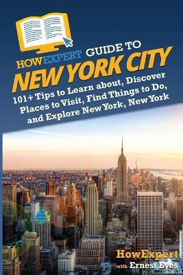 HowExpert Guide to New York City -  HowExpert, Ernest Eyes