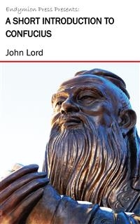 A Short Introduction to Confucius - John Lord