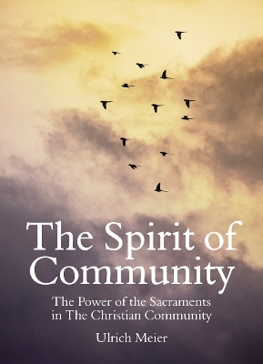 The Spirit of Community: the Power of the Sacraments in The Christian Community - Ulrich Meier