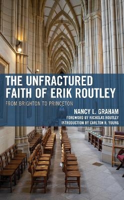 The Unfractured Faith of Erik Routley - Nancy L. Graham