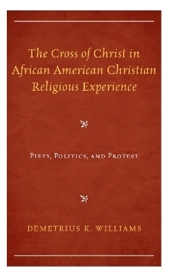 The Cross of Christ in African American Christian Religious Experience - Demetrius K. Williams