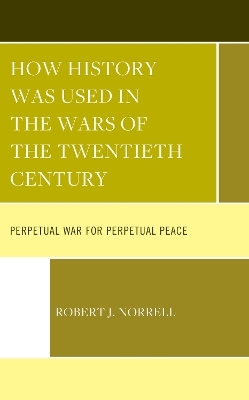 How History Was Used in the Wars of the Twentieth Century - Robert J. Norrell