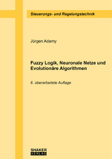 Fuzzy Logik, Neuronale Netze und Evolutionäre Algorithmen - Adamy, Jürgen