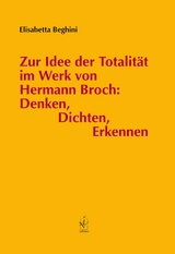 Zur Idee der Totalität im Werk von Hermann Broch: Denken, Dichten, Erkennen - Elisabetta Beghini