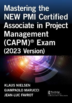 Mastering the NEW PMI Certified Associate in Project Management (CAPM)® Exam (2023 Version) - Klaus Nielsen, Giampaolo Marucci, Jean-Luc Favrot