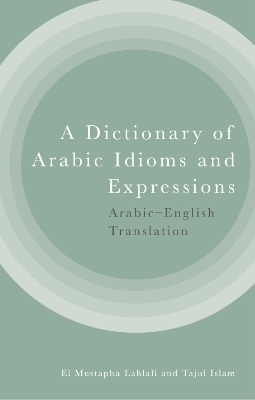 A Dictionary of Arabic Idioms and Expressions -  El Mustapha Lahlali,  Tajul Islam