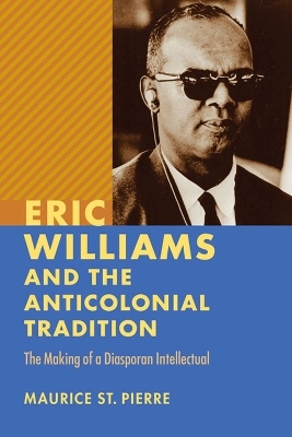 Eric Williams and the Anticolonial Tradition - Maurice St. Pierre