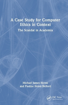 A Case Study for Computer Ethics in Context - Michael James Heron, Pauline Helen Belford
