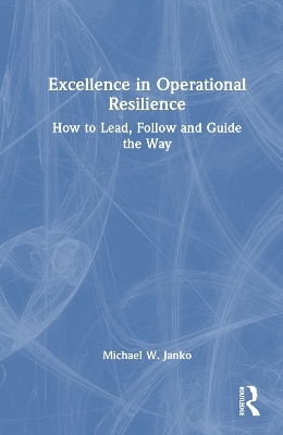 Excellence in Operational Resilience - Michael W. Janko