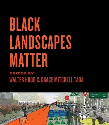 Black Landscapes Matter - Walter Hood, Grace Mitchell Tada