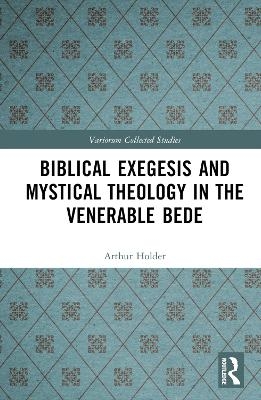 Biblical Exegesis and Mystical Theology in the Venerable Bede - Arthur Holder