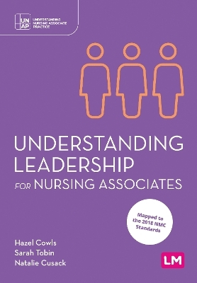 Understanding Leadership for Nursing Associates - Hazel Cowls, Sarah Tobin, Natalie Cusack