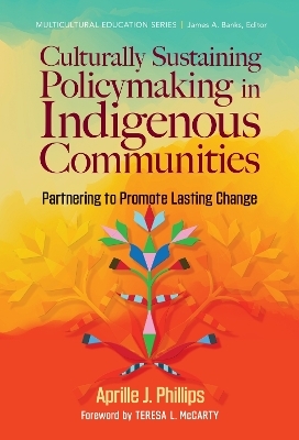 Culturally Sustaining Policymaking in Indigenous Communities - Aprille J. Phillips, James A. Banks, Teresa L. McCarty