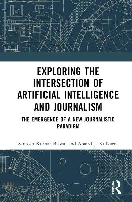 Exploring the Intersection of Artificial Intelligence and Journalism - Santosh Kumar Biswal, Anand J. Kulkarni