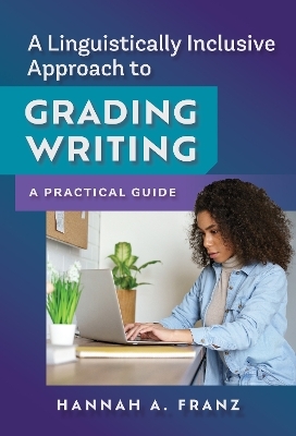 A Linguistically Inclusive Approach to Grading Writing - Hannah A. Franz