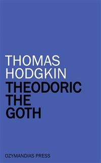 Theodoric the Goth - Thomas Hodgkin