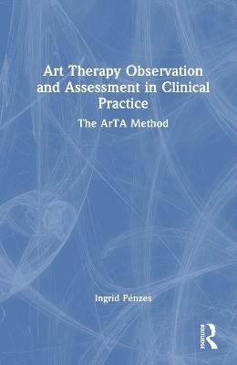 Art Therapy Observation and Assessment in Clinical Practice - Ingrid Pénzes