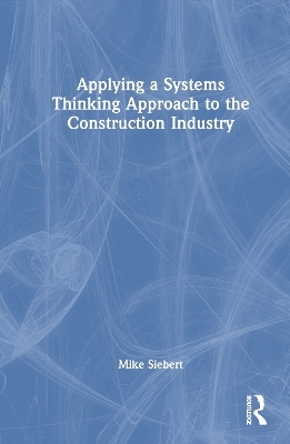 Applying a Systems Thinking Approach to the Construction Industry - Michael Siebert