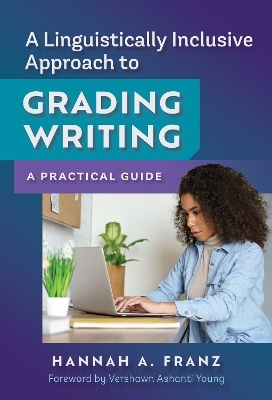 A Linguistically Inclusive Approach to Grading Writing - Hannah A. Franz